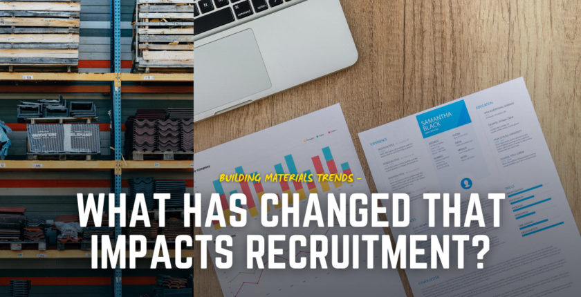 Building Materials Trends – What has changed that impacts recruitment Building Materials Recruitment Agency